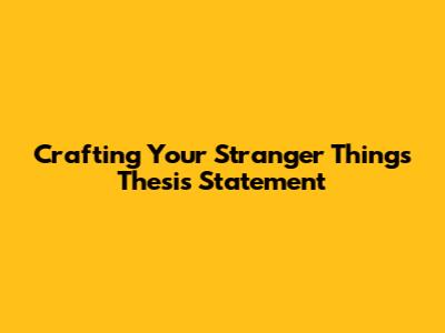 Crafting Your Stranger Things Thesis Statement