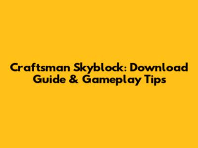 Craftsman Skyblock: Download Guide & Gameplay Tips