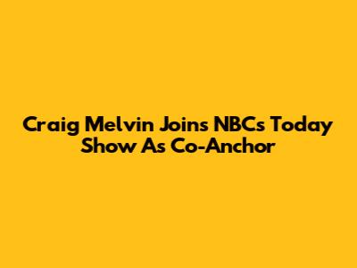 Craig Melvin Joins NBC's Today Show As Co-Anchor