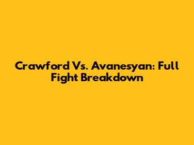 Crawford Vs. Avanesyan: Full Fight Breakdown