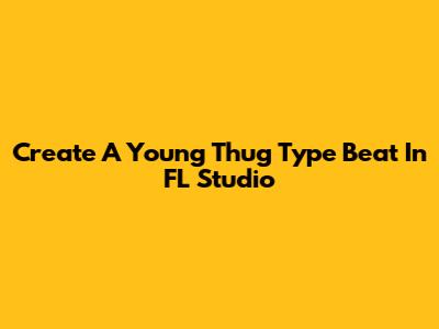 Create A Young Thug Type Beat In FL Studio