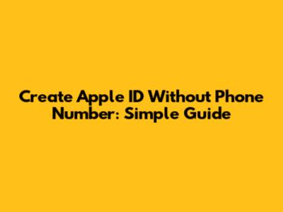 Create Apple ID Without Phone Number: Simple Guide