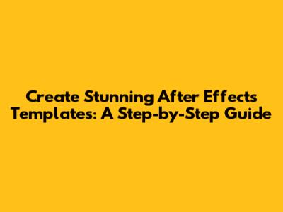 Create Stunning After Effects Templates: A Step-by-Step Guide
