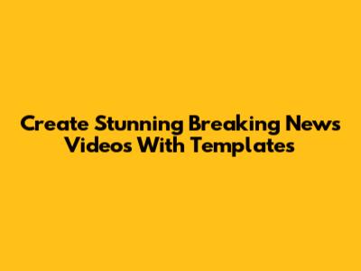 Create Stunning Breaking News Videos With Templates
