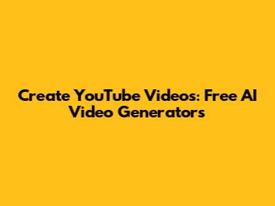 Create YouTube Videos: Free AI Video Generators