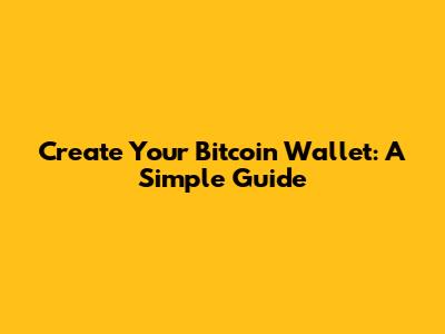 Create Your Bitcoin Wallet: A Simple Guide