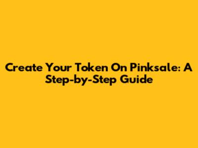 Create Your Token On Pinksale: A Step-by-Step Guide