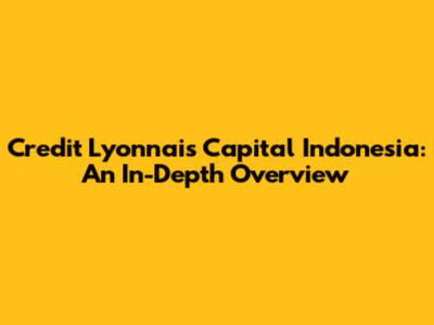 Credit Lyonnais Capital Indonesia: An In-Depth Overview