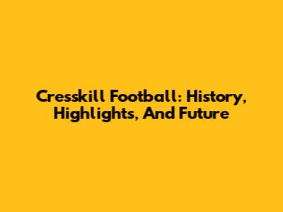 Cresskill Football: History, Highlights, And Future