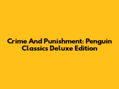 Crime And Punishment: Penguin Classics Deluxe Edition