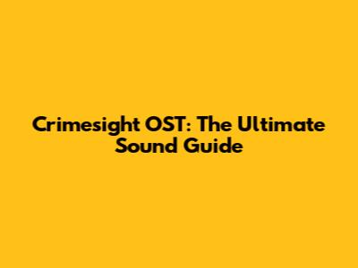 Crimesight OST: The Ultimate Sound Guide