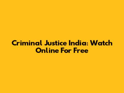 Criminal Justice India: Watch Online For Free
