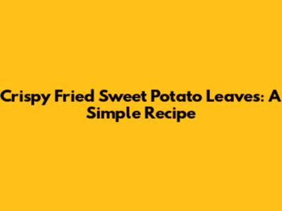 Crispy Fried Sweet Potato Leaves: A Simple Recipe