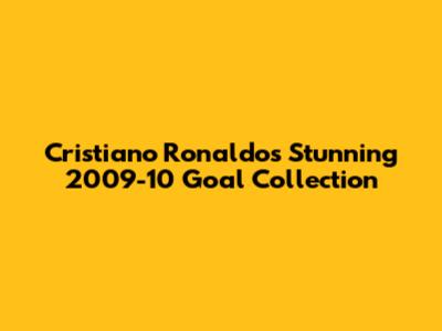 Cristiano Ronaldo's Stunning 2009-10 Goal Collection