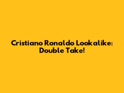 Cristiano Ronaldo Lookalike: Double Take!