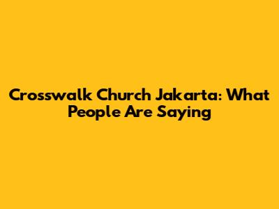Crosswalk Church Jakarta: What People Are Saying
