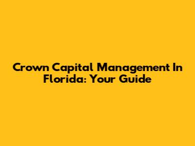 Crown Capital Management In Florida: Your Guide