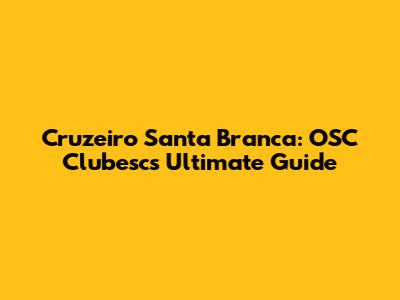 Cruzeiro Santa Branca: OSC Clubesc's Ultimate Guide