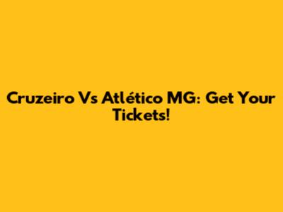 Cruzeiro Vs Atlético MG: Get Your Tickets!