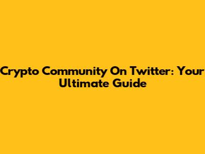 Crypto Community On Twitter: Your Ultimate Guide