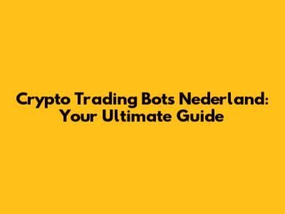 Crypto Trading Bots Nederland: Your Ultimate Guide