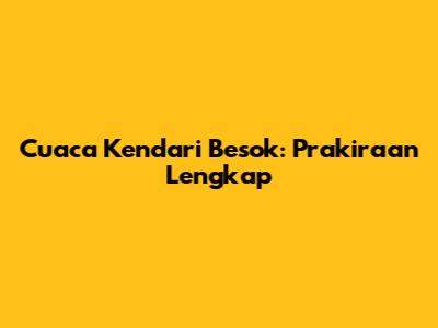 Cuaca Kendari Besok: Prakiraan Lengkap