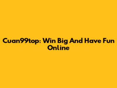 Cuan99top: Win Big And Have Fun Online