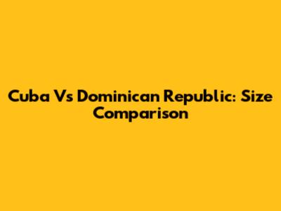Cuba Vs Dominican Republic: Size Comparison
