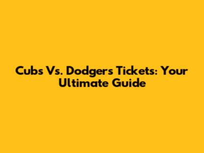 Cubs Vs. Dodgers Tickets: Your Ultimate Guide