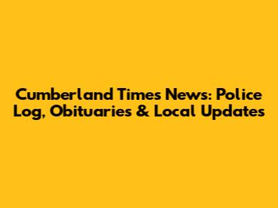 Cumberland Times News: Police Log, Obituaries & Local Updates