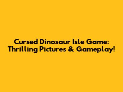 Cursed Dinosaur Isle Game: Thrilling Pictures & Gameplay!