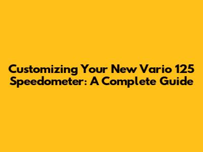 Customizing Your New Vario 125 Speedometer: A Complete Guide