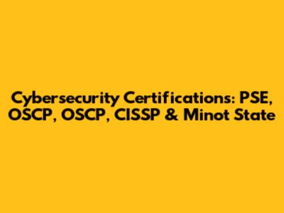 Cybersecurity Certifications: PSE, OSCP, OSCP, CISSP & Minot State