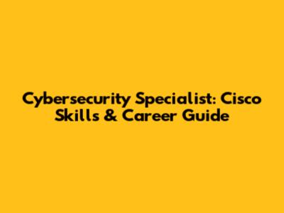Cybersecurity Specialist: Cisco Skills & Career Guide