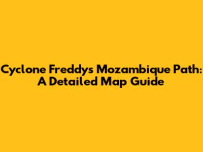 Cyclone Freddy's Mozambique Path: A Detailed Map Guide