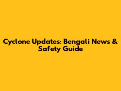 Cyclone Updates: Bengali News & Safety Guide