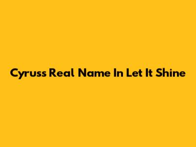 Cyrus's Real Name In Let It Shine
