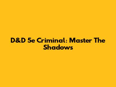 D&D 5e Criminal: Master The Shadows