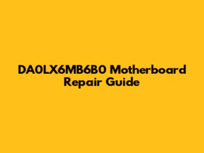 DA0LX6MB6B0 Motherboard Repair Guide
