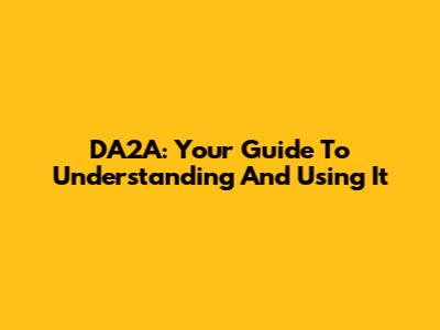 DA2A: Your Guide To Understanding And Using It