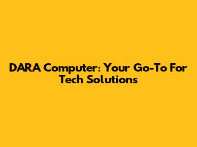 DARA Computer: Your Go-To For Tech Solutions