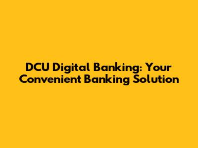 DCU Digital Banking: Your Convenient Banking Solution