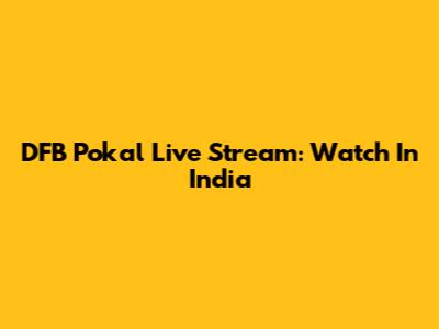 DFB Pokal Live Stream: Watch In India