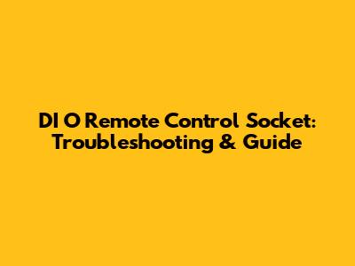 DI O Remote Control Socket: Troubleshooting & Guide