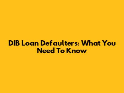 DIB Loan Defaulters: What You Need To Know