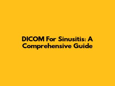 DICOM For Sinusitis: A Comprehensive Guide