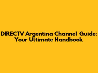 DIRECTV Argentina Channel Guide: Your Ultimate Handbook
