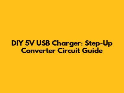 DIY 5V USB Charger: Step-Up Converter Circuit Guide
