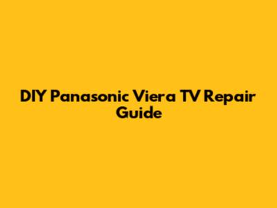 DIY Panasonic Viera TV Repair Guide