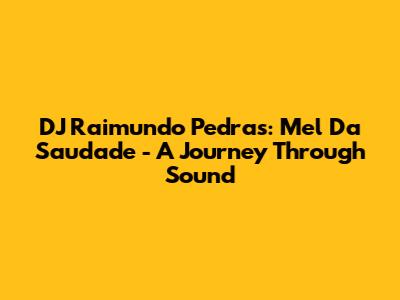 DJ Raimundo Pedras: Mel Da Saudade - A Journey Through Sound